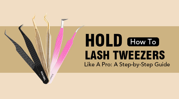 KOLYBEL LASH-How To Hold Lash Tweezers Like A Pro: A Step-by-Step Guide